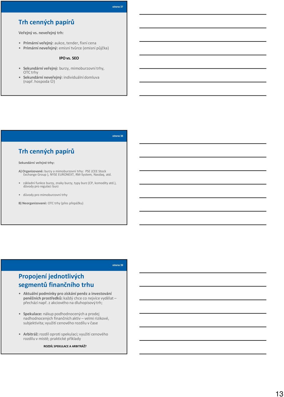 hospoda ) strana 38 Trh cenných papírů Sekundární veřejné trhy: A) Organizované: burzy a mimoburzovní trhy: PSE (CEE Stock Exchange Group ), NYSE EURONEXT, RM-System, Nasdaq, atd.