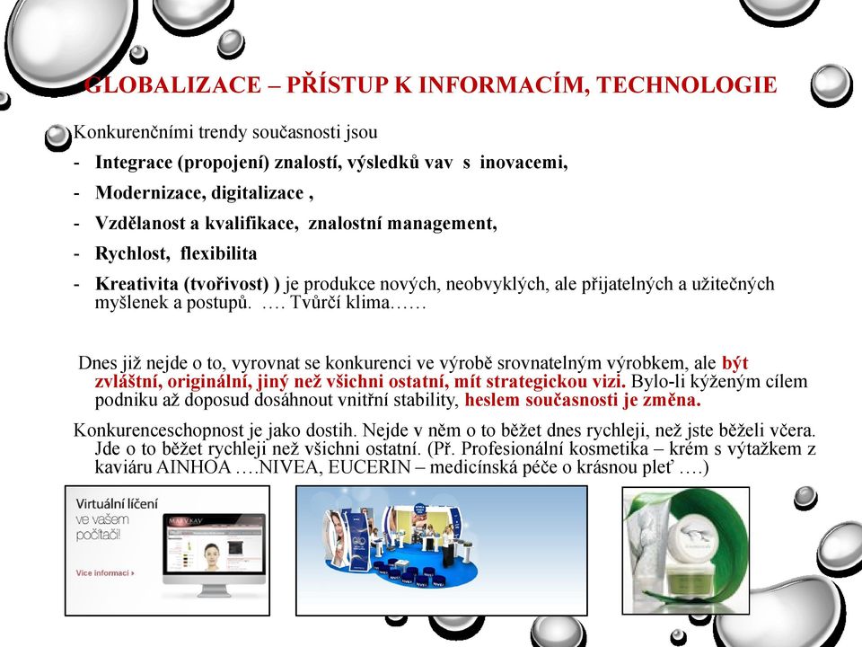 . Tvůrčí klima Dnes jiţ nejde o to, vyrovnat se konkurenci ve výrobě srovnatelným výrobkem, ale být zvláštní, originální, jiný neţ všichni ostatní, mít strategickou vizi.