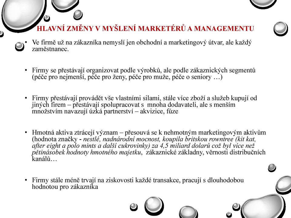 více zboţí a sluţeb kupují od jiných firem přestávají spolupracovat s mnoha dodavateli, ale s menším mnoţstvím navazují úzká partnerství akvizice, fúze Hmotná aktiva ztrácejí význam přesouvá se k