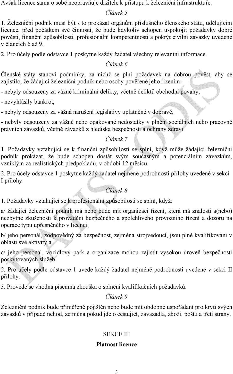 způsobilosti, profesionální kompetentnosti a pokrýt civilní závazky uvedené v článcích 6 až 9. 2. Pro účely podle odstavce 1 poskytne každý žadatel všechny relevantní informace.