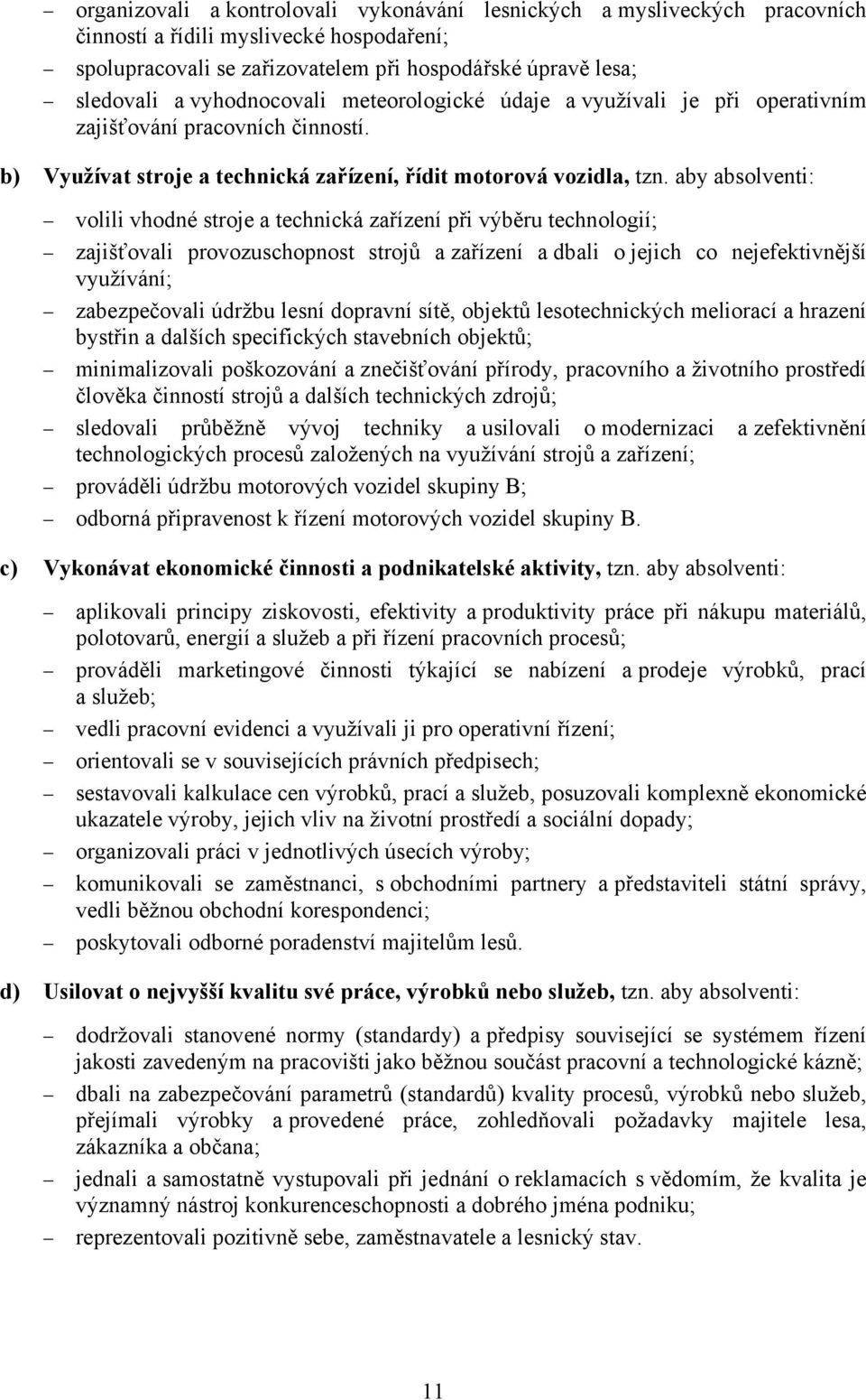 aby absolventi: volili vhodné stroje a technická zařízení při výběru technologií; zajišťovali provozuschopnost strojů a zařízení a dbali o jejich co nejefektivnější využívání; zabezpečovali údržbu