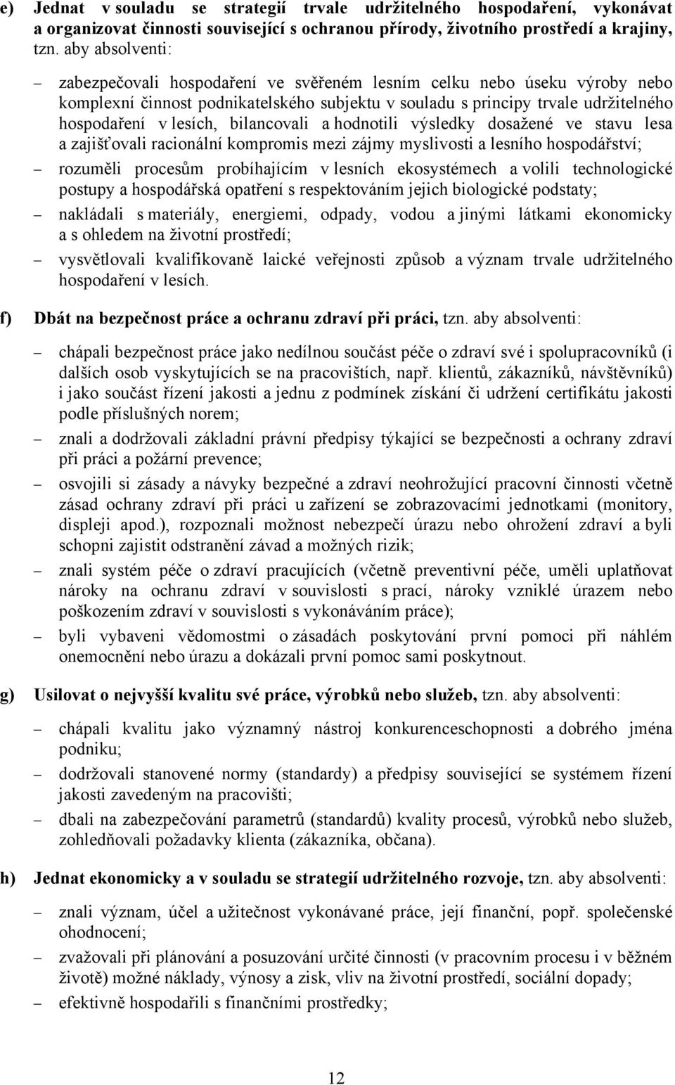 bilancovali a hodnotili výsledky dosažené ve stavu lesa a zajišťovali racionální kompromis mezi zájmy myslivosti a lesního hospodářství; rozuměli procesům probíhajícím v lesních ekosystémech a volili