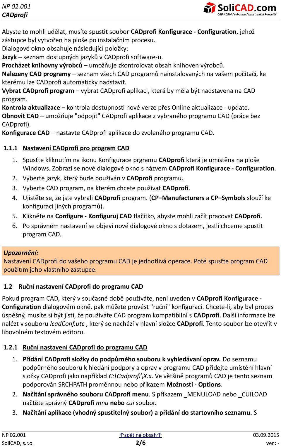 Nalezeny CAD programy seznam všech CAD programů nainstalovaných na vašem počítači, ke kterému lze automaticky nadstavit. Vybrat program vybrat aplikaci, která by měla být nadstavena na CAD program.