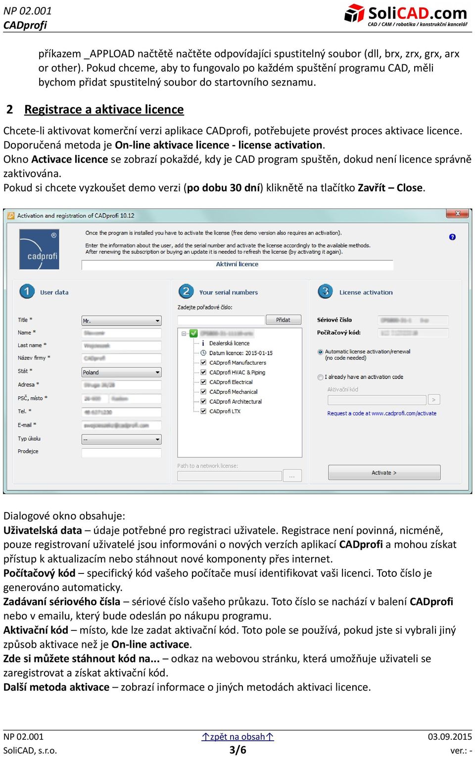 2 Registrace a aktivace licence Chcete-li aktivovat komerční verzi aplikace, potřebujete provést proces aktivace licence. Doporučená metoda je On-line aktivace licence - license activation.