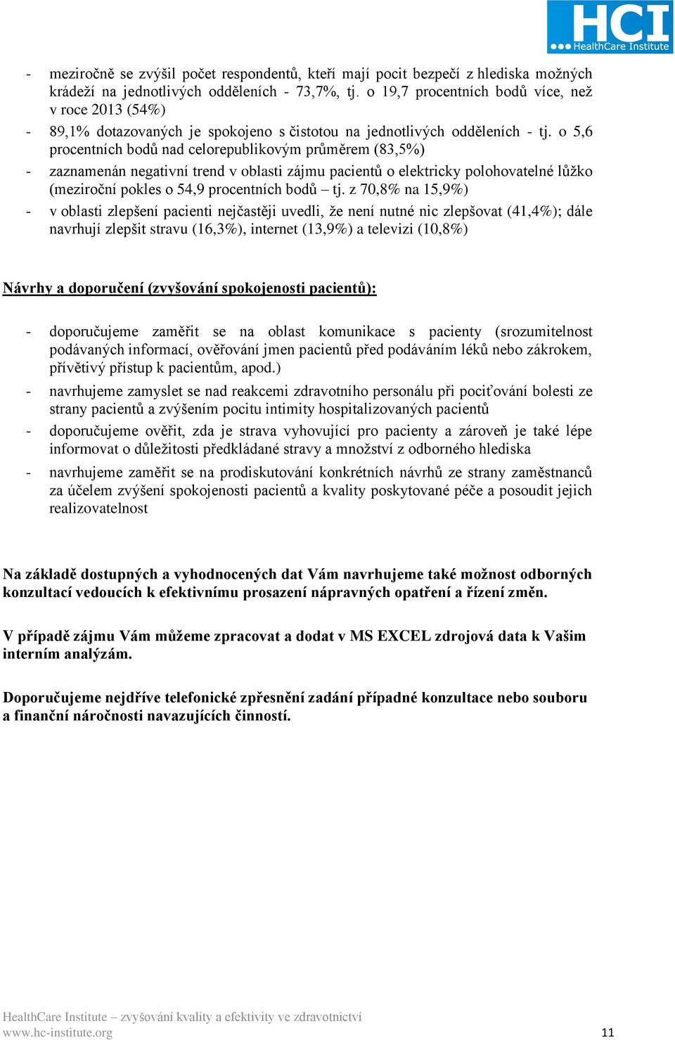 o 5,6 procentních bodů nad celorepublikovým průměrem (83,5%) - zaznamenán negativní trend v oblasti zájmu pacientů o elektricky polohovatelné lůžko (meziroční pokles o 54,9 procentních bodů tj.