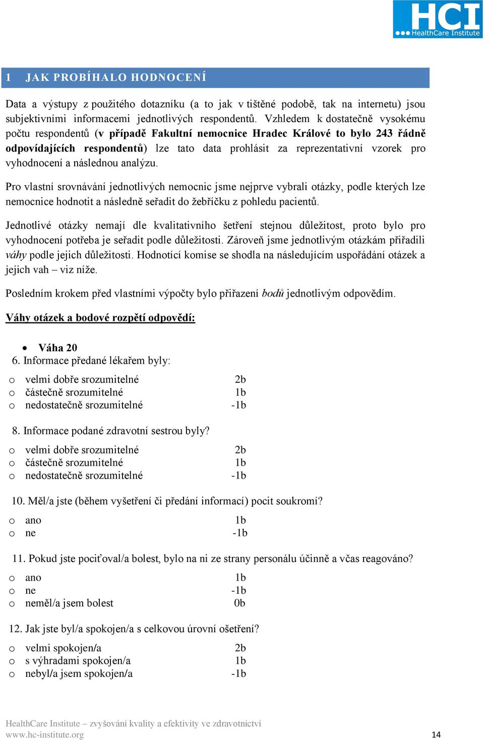 vyhodnocení a následnou analýzu. Pro vlastní srovnávání jednotlivých nemocnic jsme nejprve vybrali otázky, podle kterých lze nemocnice hodnotit a následně seřadit do žebříčku z pohledu pacientů.