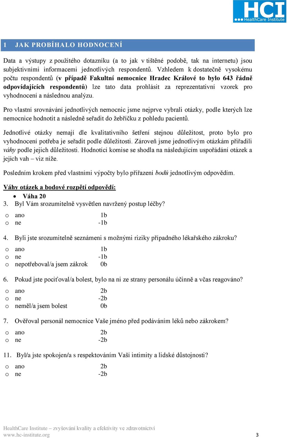 vyhodnocení a následnou analýzu. Pro vlastní srovnávání jednotlivých nemocnic jsme nejprve vybrali otázky, podle kterých lze nemocnice hodnotit a následně seřadit do žebříčku z pohledu pacientů.