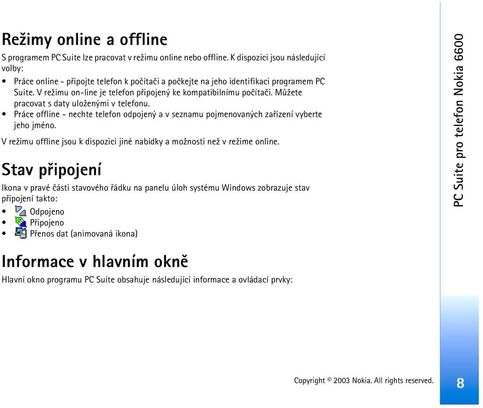 Mù¾ete pracovat s daty ulo¾enými v telefonu. Práce offline - nechte telefon odpojený a v seznamu pojmenovaných zaøízení vyberte jeho jméno.