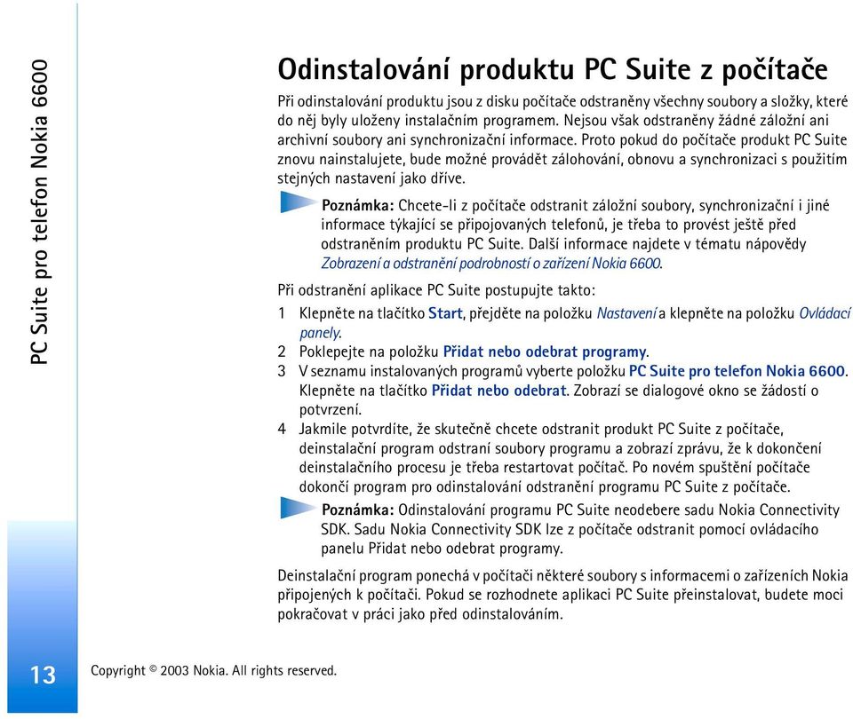 Proto pokud do poèítaèe produkt PC Suite znovu nainstalujete, bude mo¾né provádìt zálohování, obnovu a synchronizaci s pou¾itím stejných nastavení jako døíve.