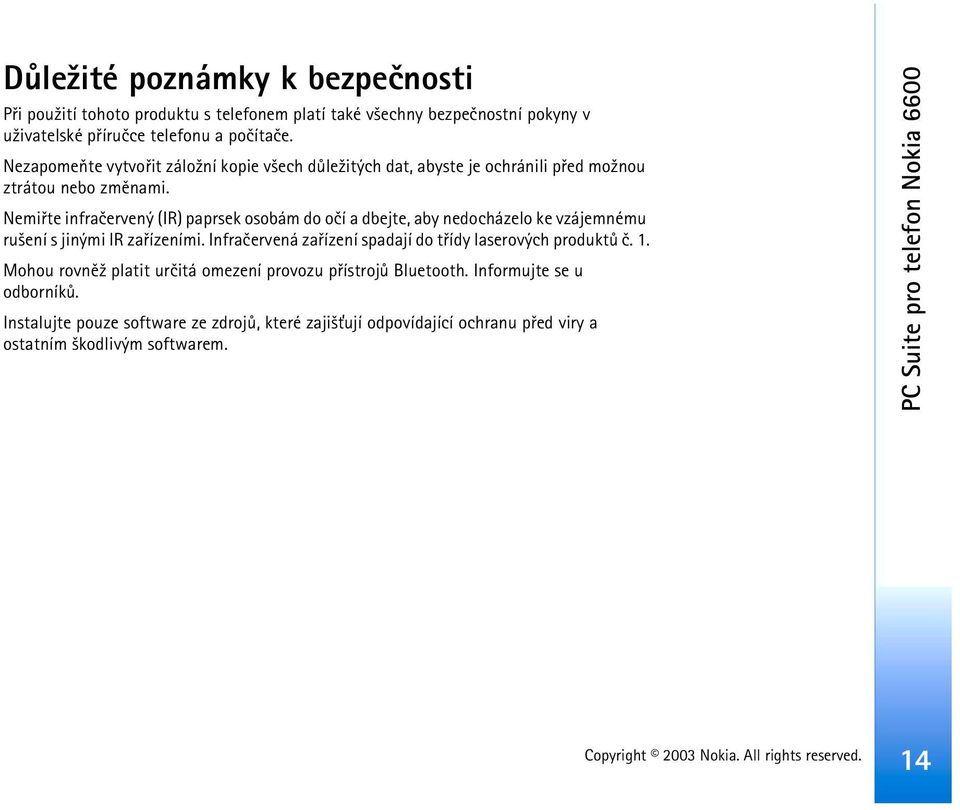 Nemiøte infraèervený (IR) paprsek osobám do oèí a dbejte, aby nedocházelo ke vzájemnému ru¹ení s jinými IR zaøízeními.