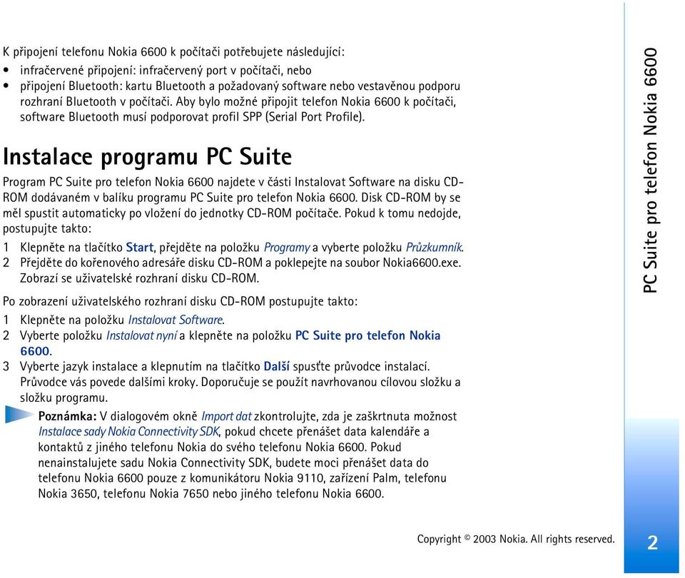 Instalace programu PC Suite Program PC Suite pro telefon Nokia 6600 najdete v èásti Instalovat Software na disku CD- ROM dodávaném v balíku programu PC Suite pro telefon Nokia 6600.