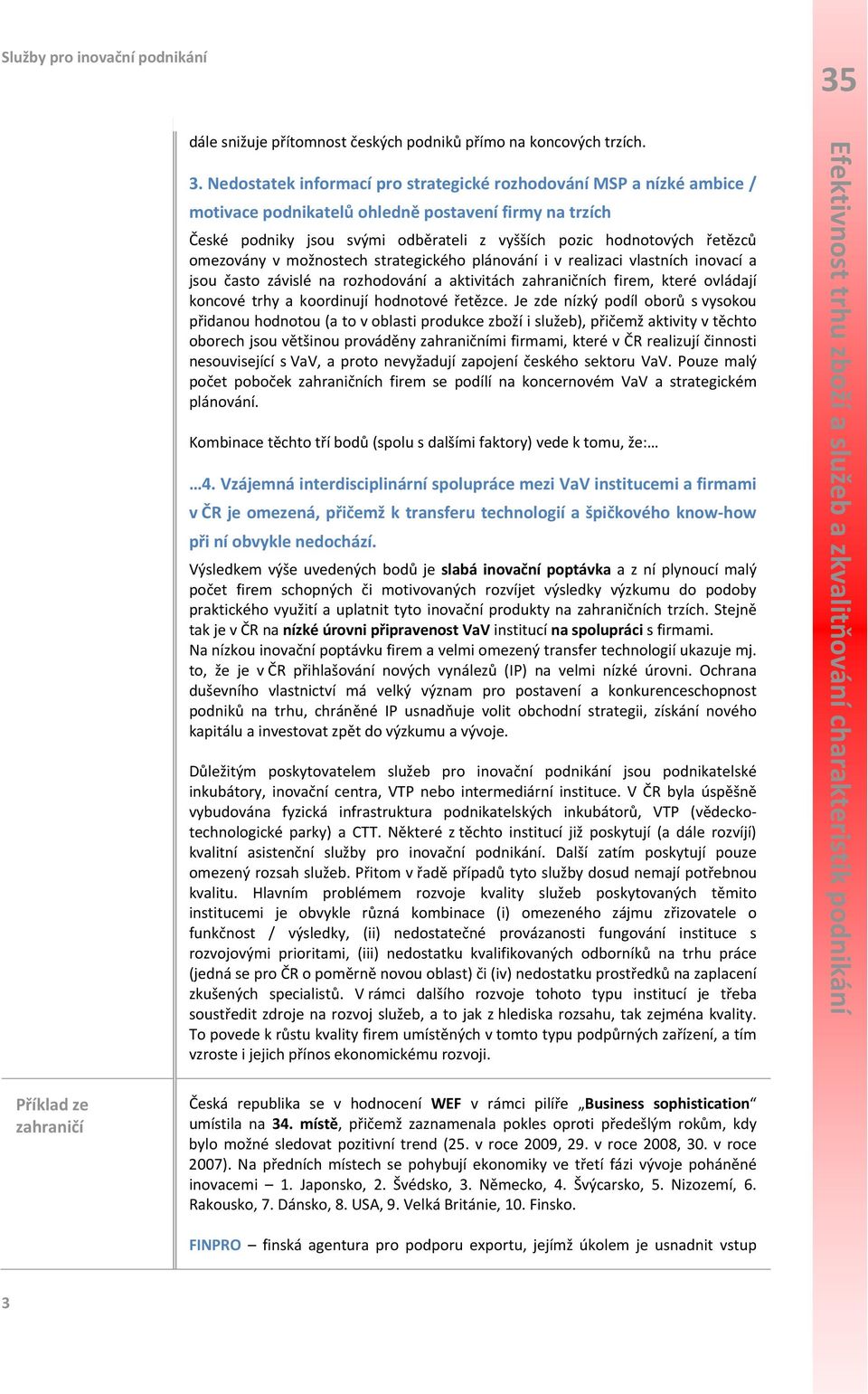 omezovány v možnostech strategického plánování i v realizaci vlastních inovací a jsou často závislé na rozhodování a aktivitách zahraničních firem, které ovládají koncové trhy a koordinují hodnotové