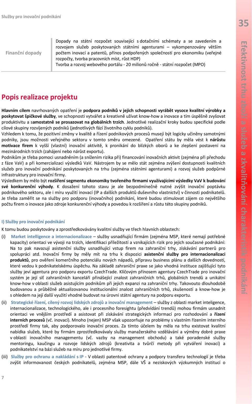 cílem navrhovaných opatření je podpora podniků v jejich schopnosti vyrábět vysoce kvalitní výrobky a poskytovat špičkové služby, ve schopnosti vytvářet a kreativně užívat know how a inovace a tím