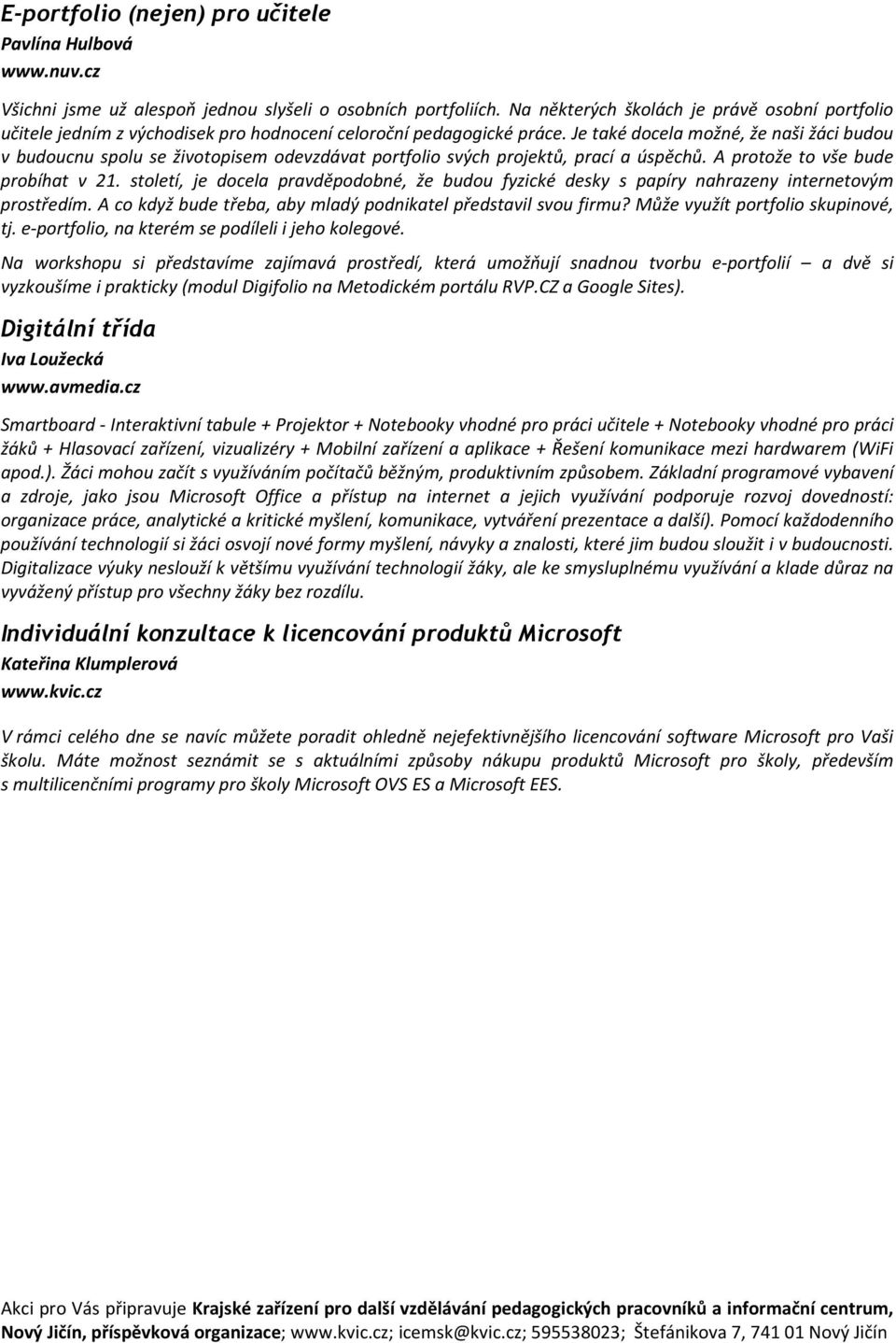 Je také docela možné, že naši žáci budou v budoucnu spolu se životopisem odevzdávat portfolio svých projektů, prací a úspěchů. A protože to vše bude probíhat v 21.