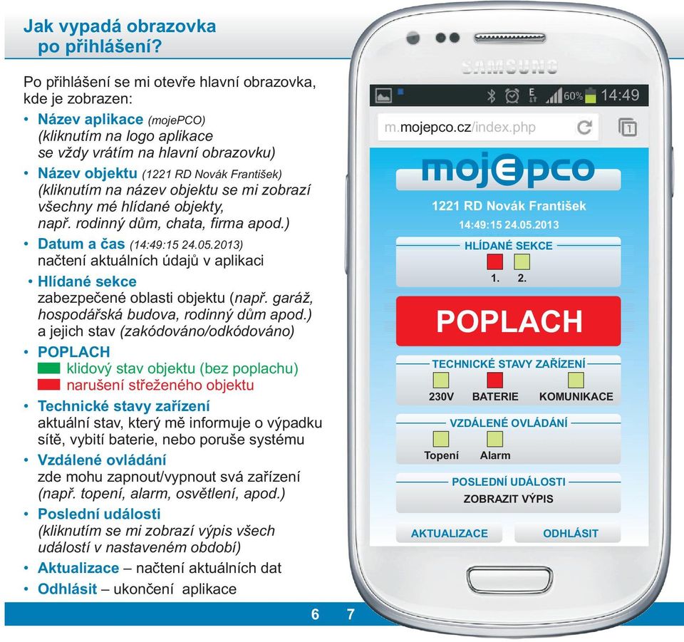 mi zobrazí všechny mé hlídané objekty, napø. rodinný dùm, chata, firma apod.) Datum a èas (14:49:15 24.05.2013) naètení aktuálních údajù v aplikaci Hlídané sekce zabezpeèené oblasti objektu ( napø.