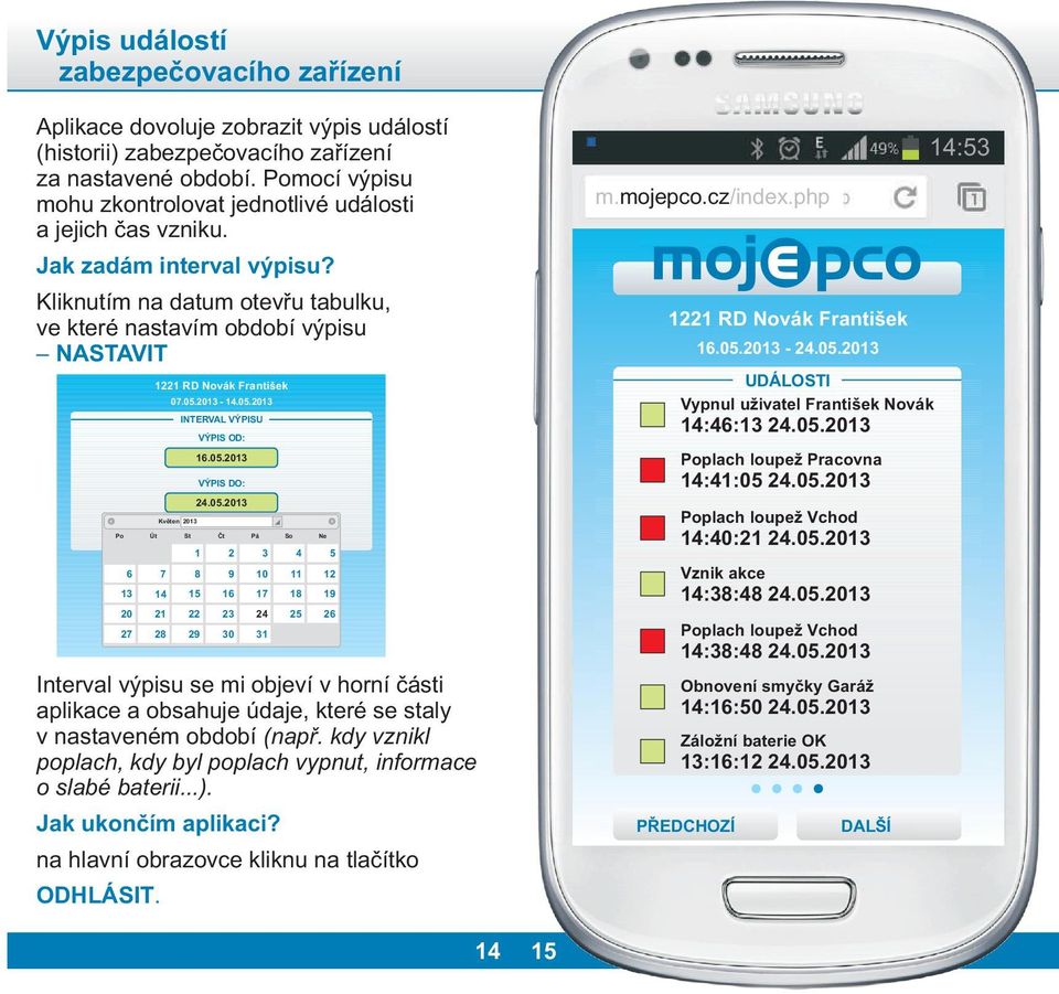 Kliknutím na datum otevøu tabulku, ve které nastavím období výpisu NASTAVIT Interval výpisu se mi objeví v horní èásti aplikace a obsahuje údaje, které se staly v nastaveném období (napø.