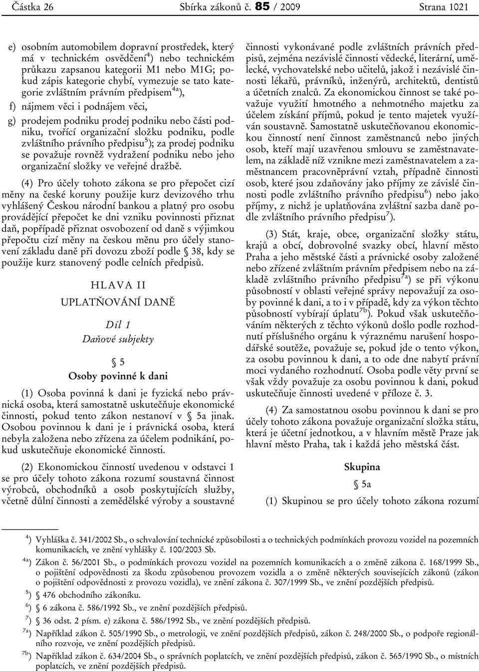 tato kategorie zvláštním právním předpisem 4a ), f) nájmem věci i podnájem věci, g) prodejem podniku prodej podniku nebo části podniku, tvořící organizační složku podniku, podle zvláštního právního