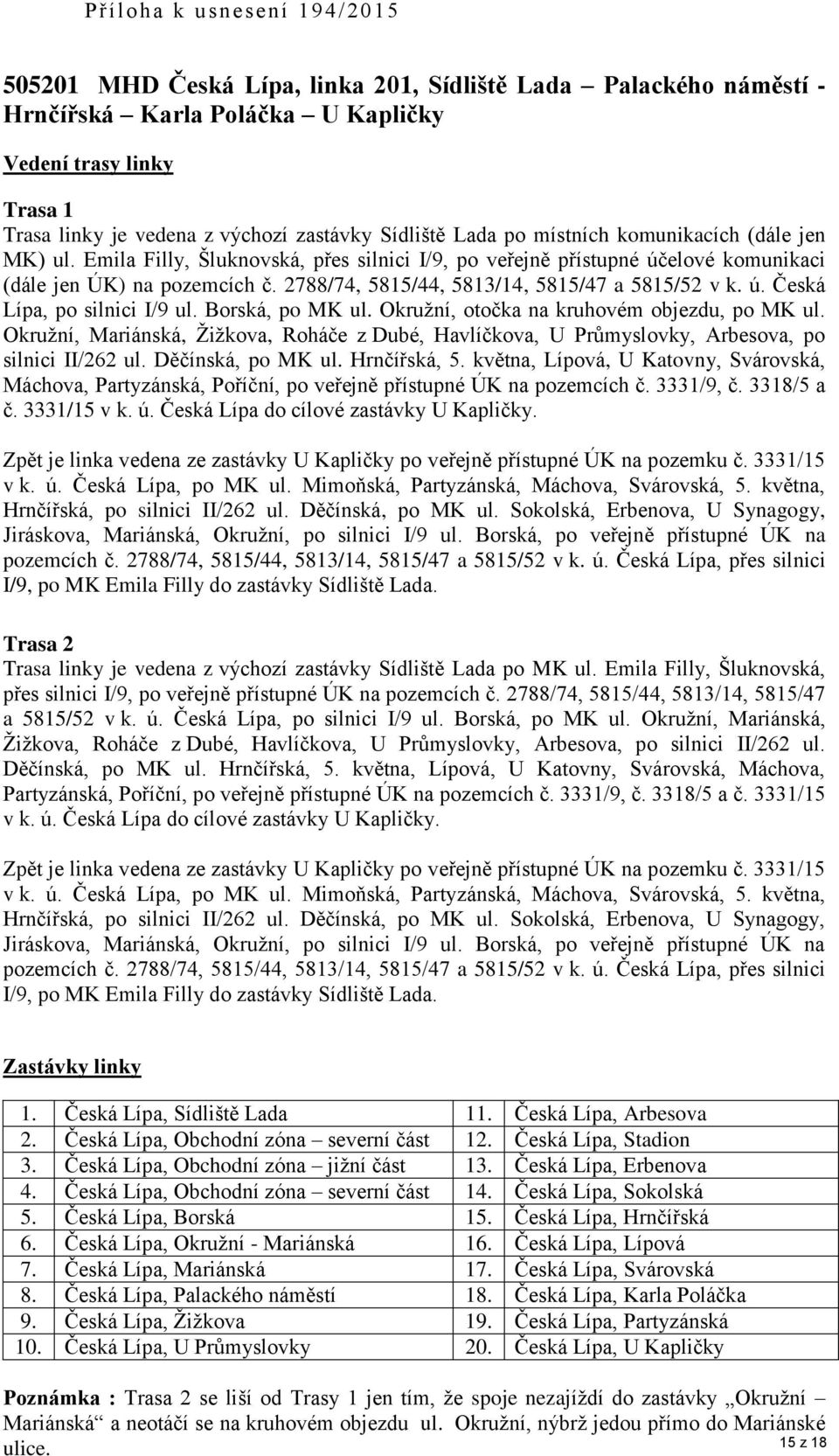 2788/74, 5815/44, 5813/14, 5815/47 a 5815/52 v k. ú. Česká Lípa, po silnici I/9 ul. Borská, po MK ul. Okružní, otočka na kruhovém objezdu, po MK ul.