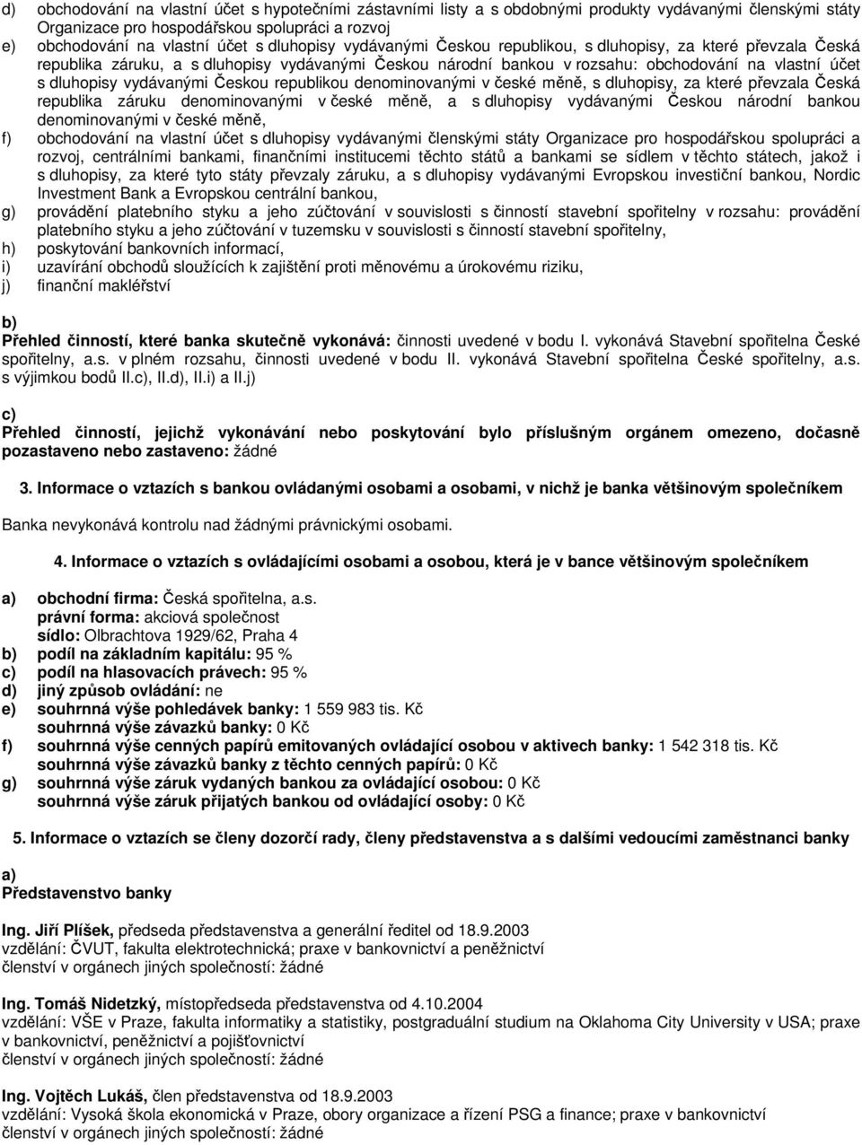 vydávanými Českou republikou denominovanými v české měně, s dluhopisy, za které převzala Česká republika záruku denominovanými v české měně, a s dluhopisy vydávanými Českou národní bankou