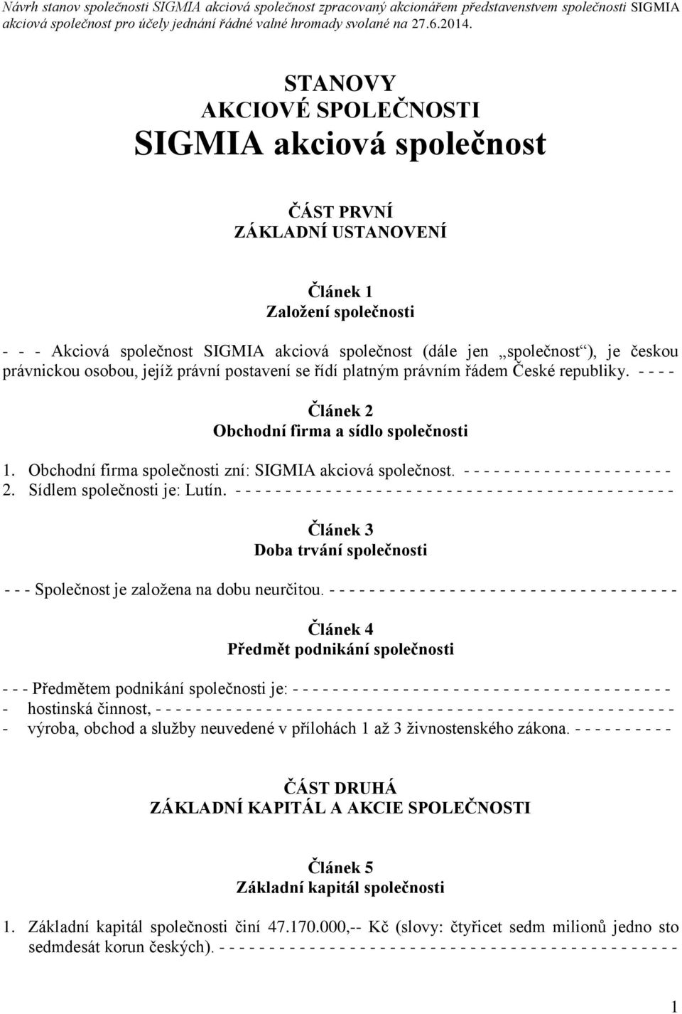 Obchodní firma společnosti zní: SIGMIA akciová společnost. - - - - - - - - - - - - - - - - - - - - - 2. Sídlem společnosti je: Lutín.