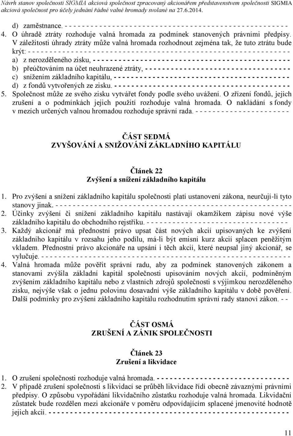 V záležitosti úhrady ztráty může valná hromada rozhodnout zejména tak, že tuto ztrátu bude krýt: - - - - - - - - - - - - - - - - - - - - - - - - - - - - - - - - - - - - - - - - - - - - - - - - - - -