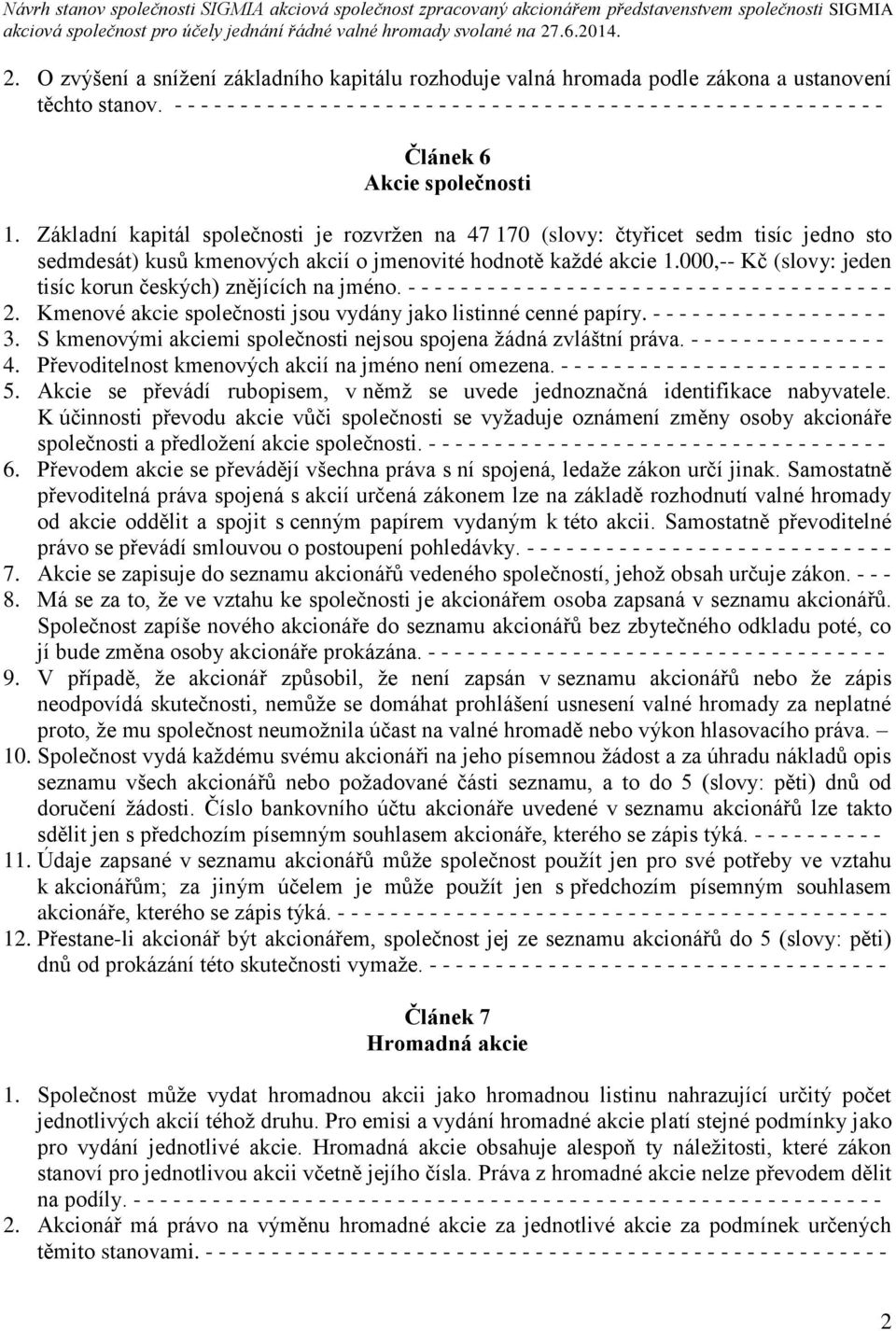 Základní kapitál společnosti je rozvržen na 47 170 (slovy: čtyřicet sedm tisíc jedno sto sedmdesát) kusů kmenových akcií o jmenovité hodnotě každé akcie 1.