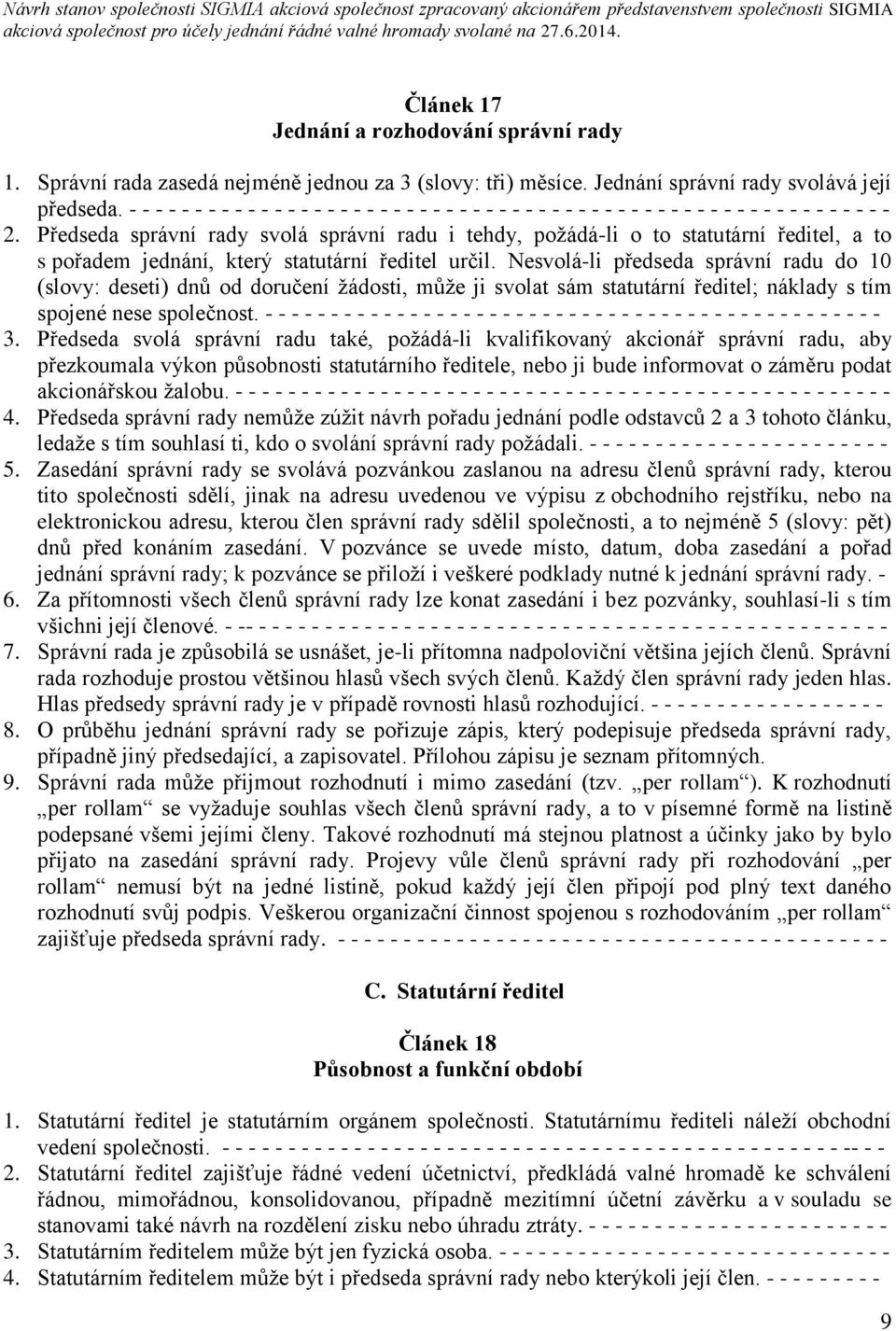 Předseda správní rady svolá správní radu i tehdy, požádá-li o to statutární ředitel, a to s pořadem jednání, který statutární ředitel určil.