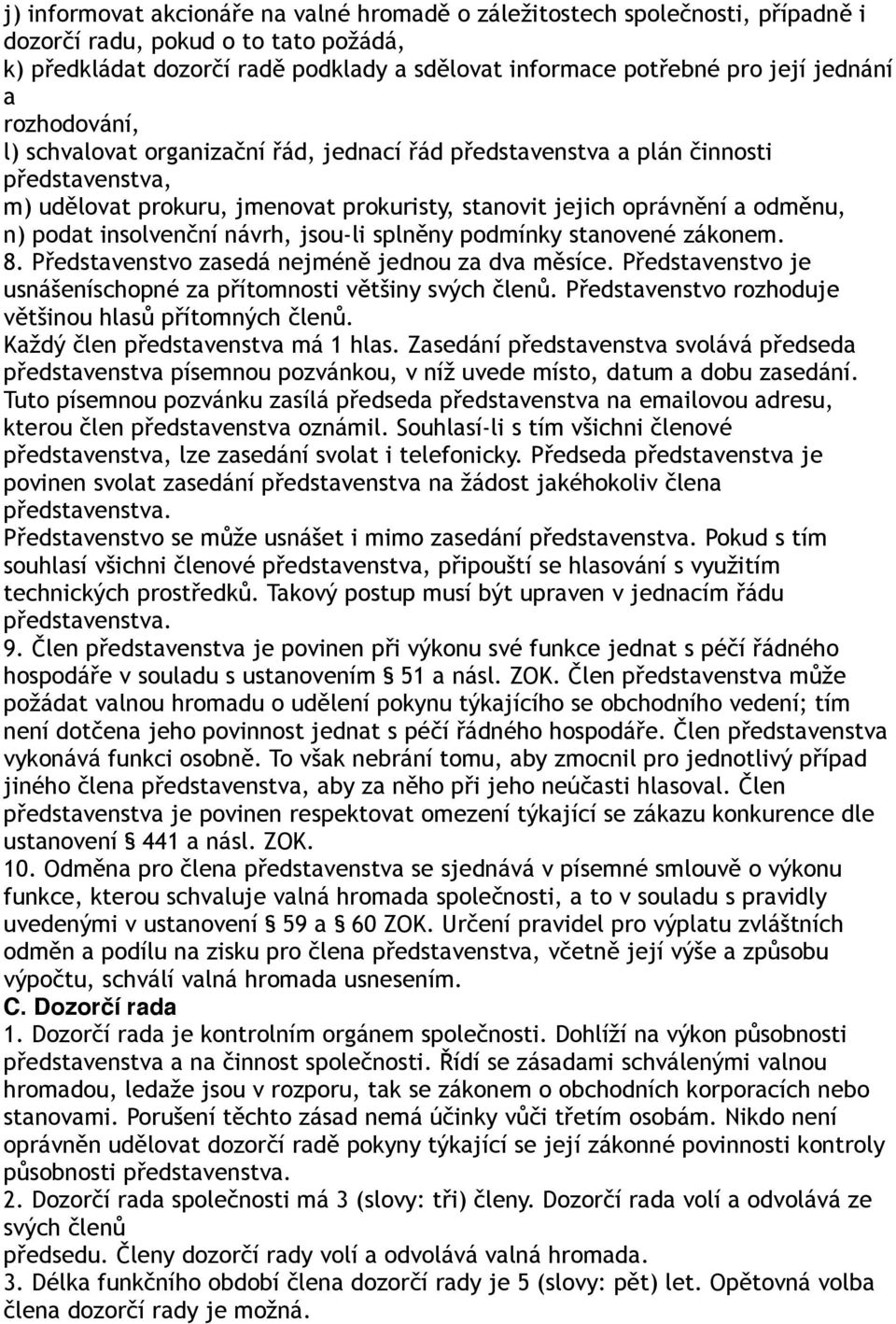 insolvenční návrh, jsou-li splněny podmínky stanovené zákonem. 8. Představenstvo zasedá nejméně jednou za dva měsíce. Představenstvo je usnášeníschopné za přítomnosti většiny svých členů.