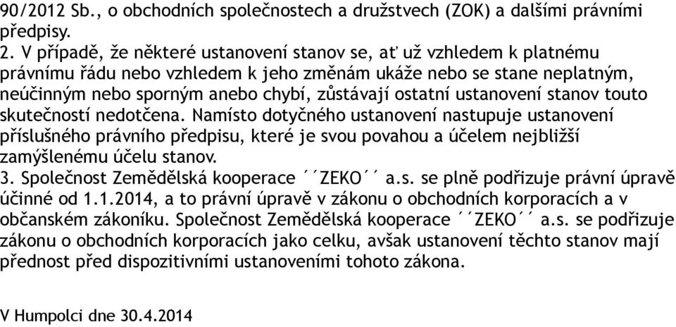 ustanovení stanov touto skutečností nedotčena. Namísto dotyčného ustanovení nastupuje ustanovení příslušného právního předpisu, které je svou povahou a účelem nejbližší zamýšlenému účelu stanov. 3.