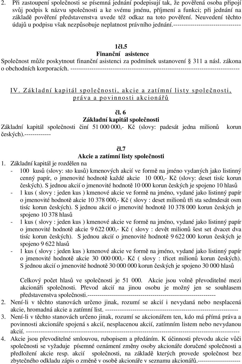 5 Finanční asistence Společnost může poskytnout finanční asistenci za podmínek ustanovení 311 a násl. zákona o obchodních korporacích.