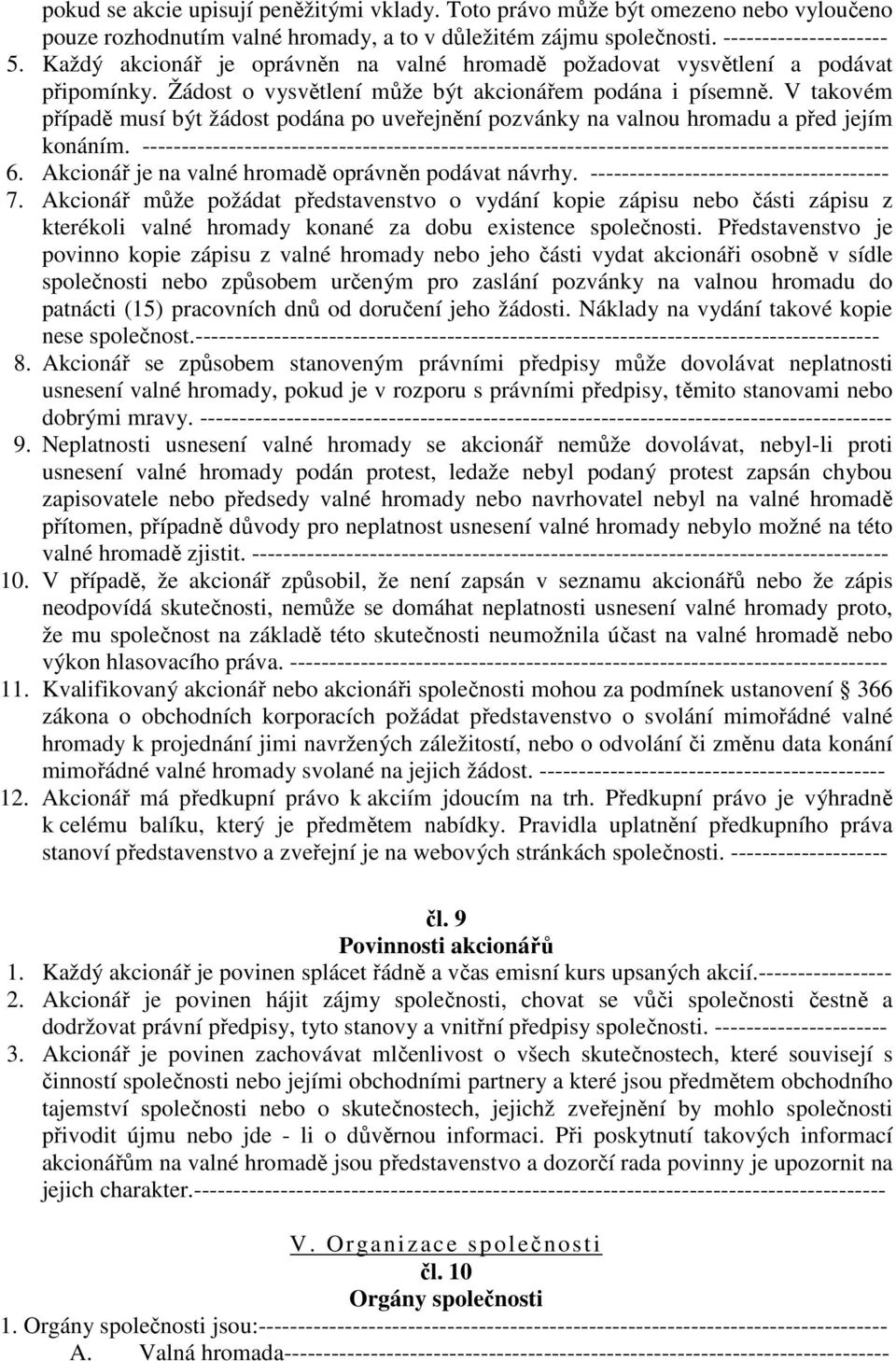 V takovém případě musí být žádost podána po uveřejnění pozvánky na valnou hromadu a před jejím konáním.