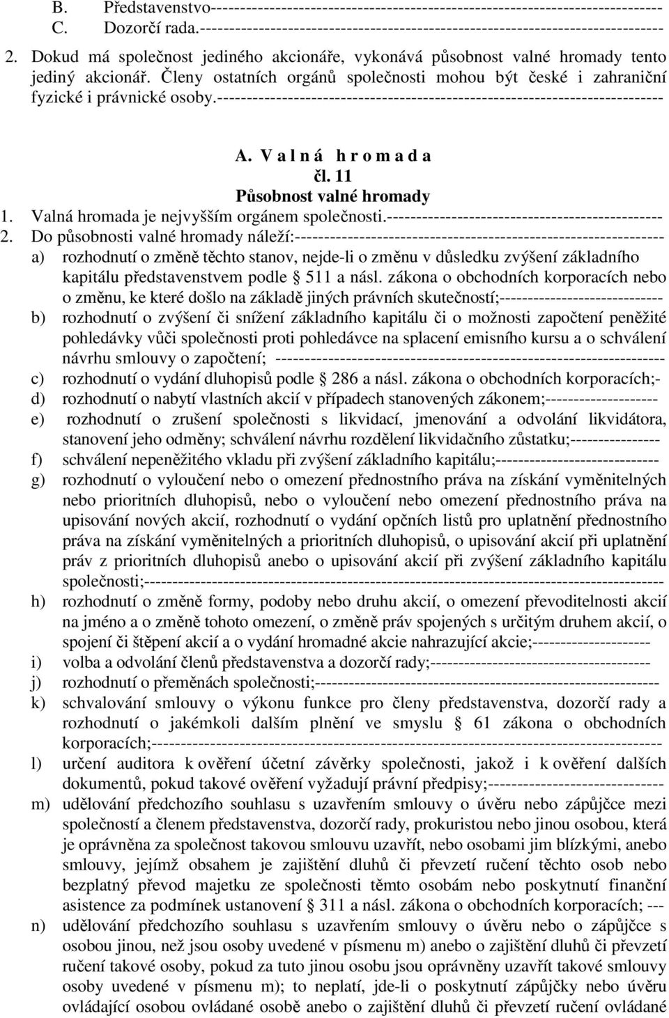 ---------------------------------------------------------------------------- A. V a l n á h r o m a d a čl. 11 Působnost valné hromady 1. Valná hromada je nejvyšším orgánem společnosti.