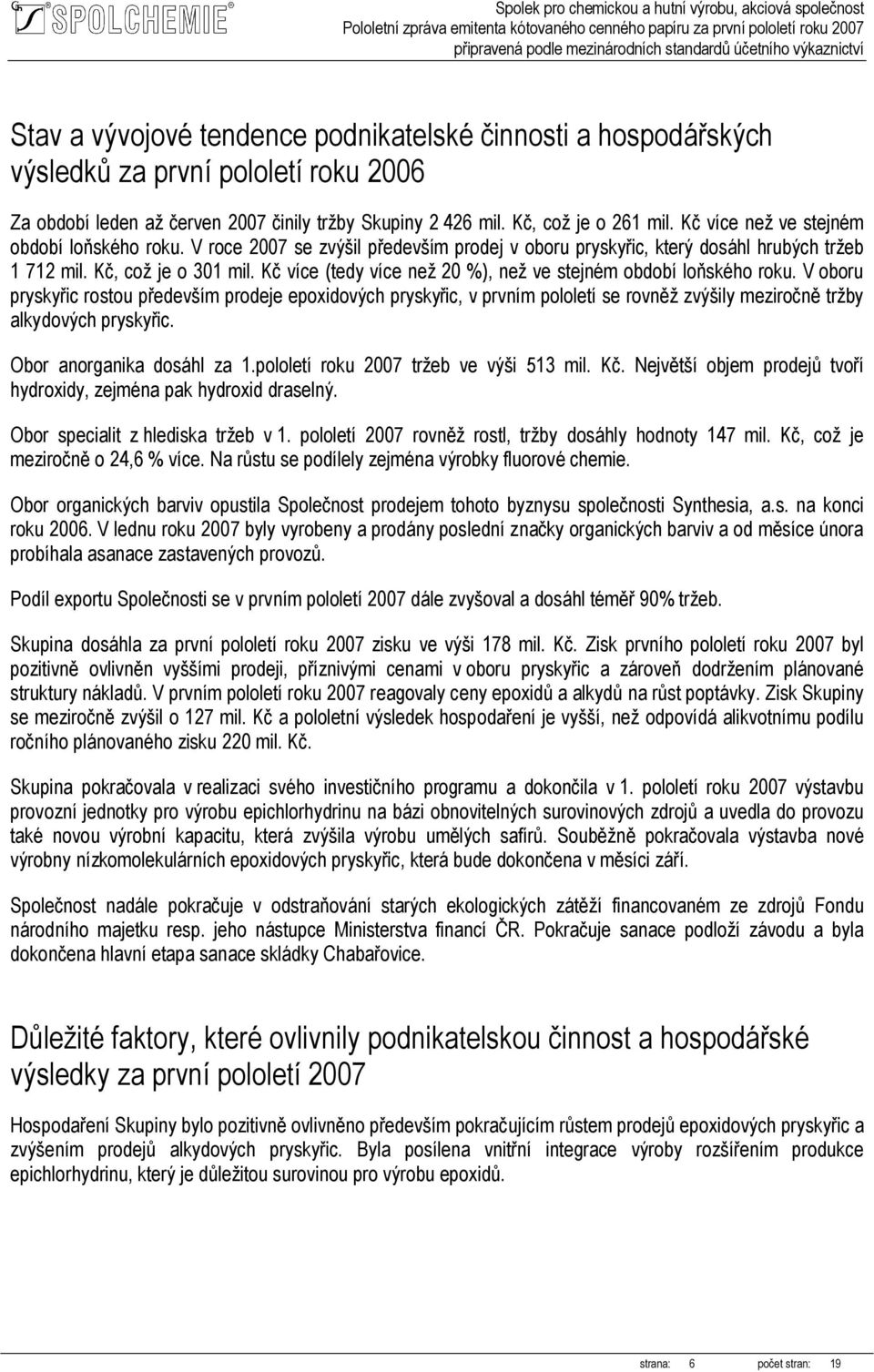 V roce 2007 se zvýšil především prodej v oboru pryskyřic, který dosáhl hrubých tržeb 1 712 mil. Kč, což je o 301 mil. Kč více (tedy více než 20 %), než ve stejném období loňského roku.