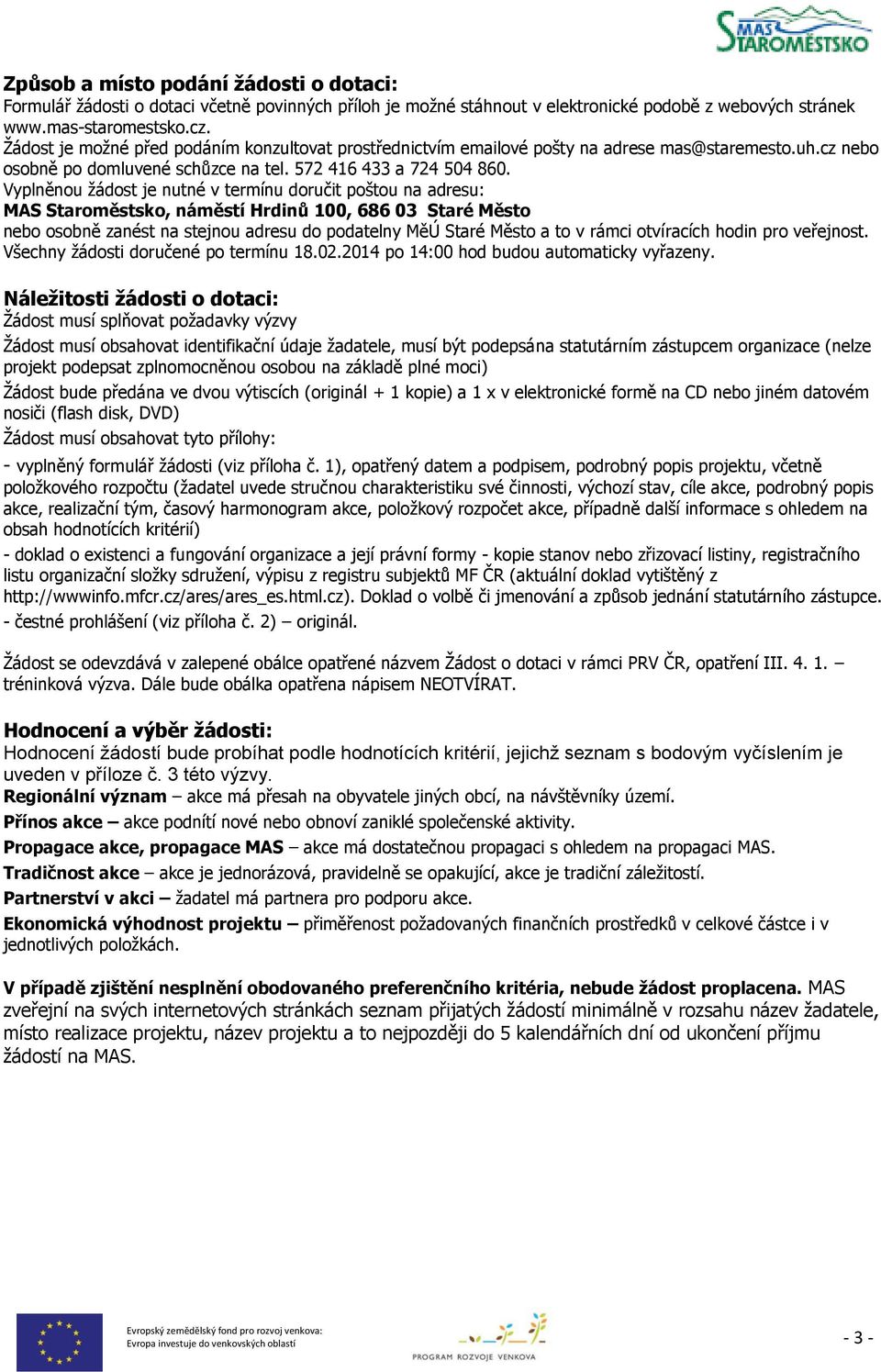 Vyplněnou žádost je nutné v termínu doručit poštou na adresu: MAS Staroměstsko, náměstí Hrdinů 100, 686 03 Staré Město nebo osobně zanést na stejnou adresu do podatelny MěÚ Staré Město a to v rámci