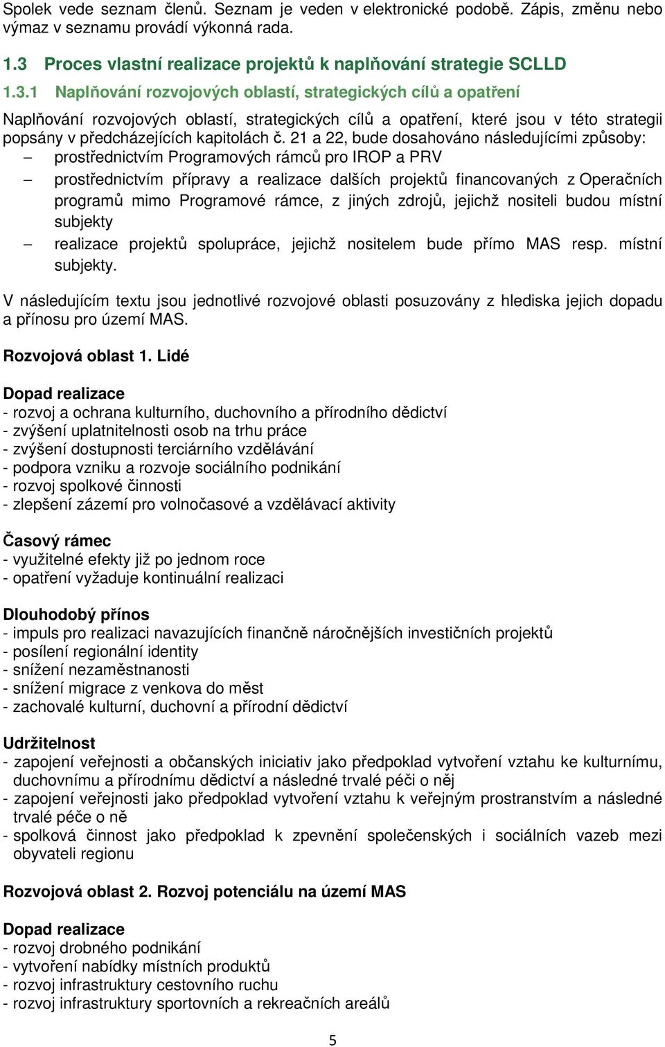 1 Naplňování rozvojových oblastí, strategických cílů a opatření Naplňování rozvojových oblastí, strategických cílů a opatření, které jsou v této strategii popsány v předcházejících kapitolách č.