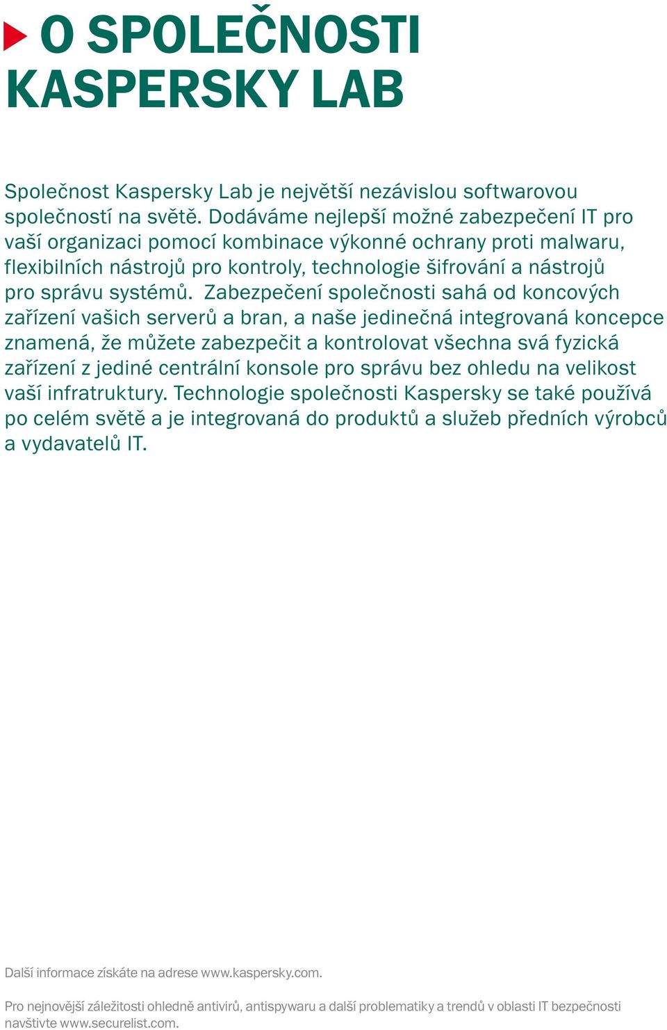 Zabezpečení společnosti sahá od koncových zařízení vašich serverů a bran, a naše jedinečná integrovaná koncepce znamená, že můžete zabezpečit a kontrolovat všechna svá fyzická zařízení z jediné