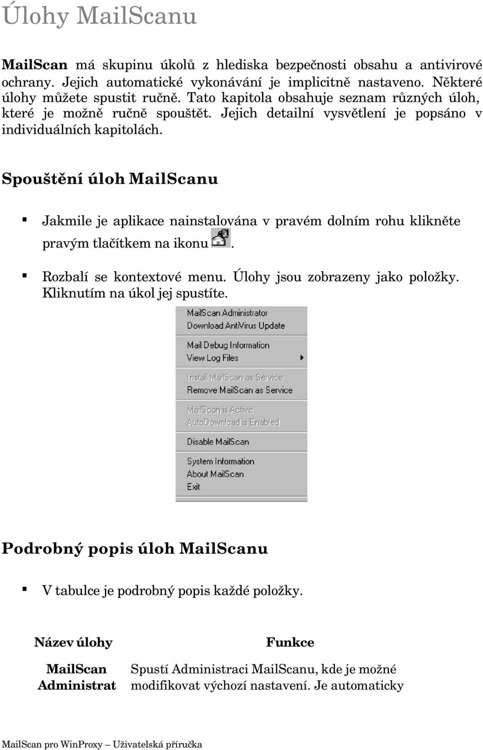 Spouštění úloh MailScanu Jakmile je aplikace nainstalována v pravém dolním rohu klikněte pravým tlačítkem na ikonu. Rozbalí se kontextové menu. Úlohy jsou zobrazeny jako položky.