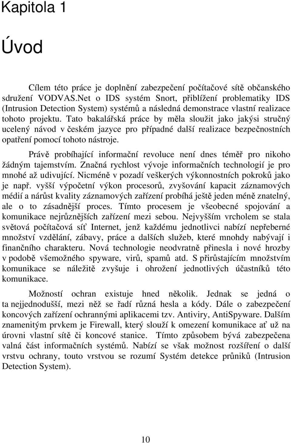 Tato bakaláská práce by mla sloužit jako jakýsi struný ucelený návod v eském jazyce pro pípadné další realizace bezpenostních opatení pomocí tohoto nástroje.