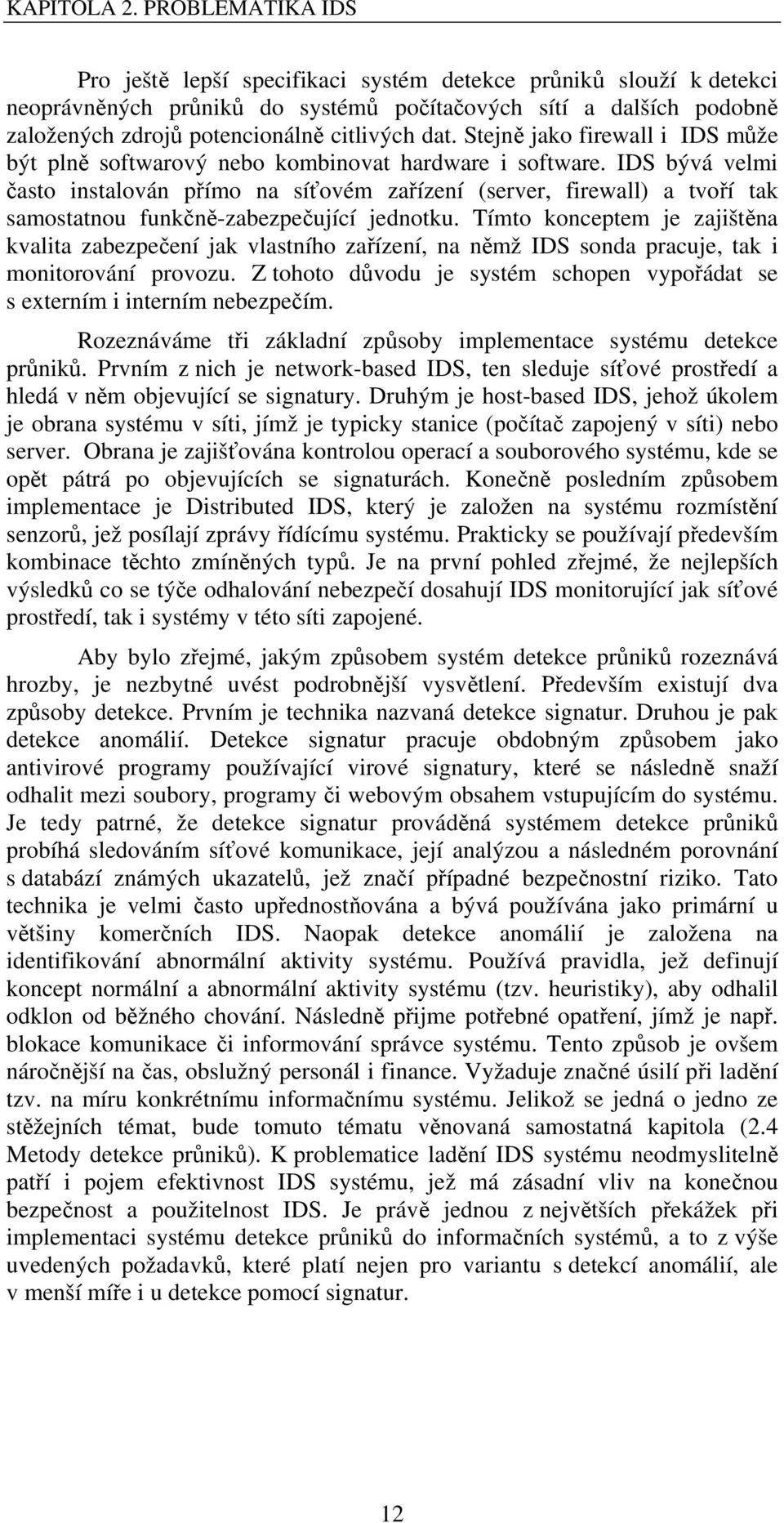 IDS bývá velmi asto instalován pímo na síovém zaízení (server, firewall) a tvoí tak samostatnou funkn-zabezpeující jednotku.