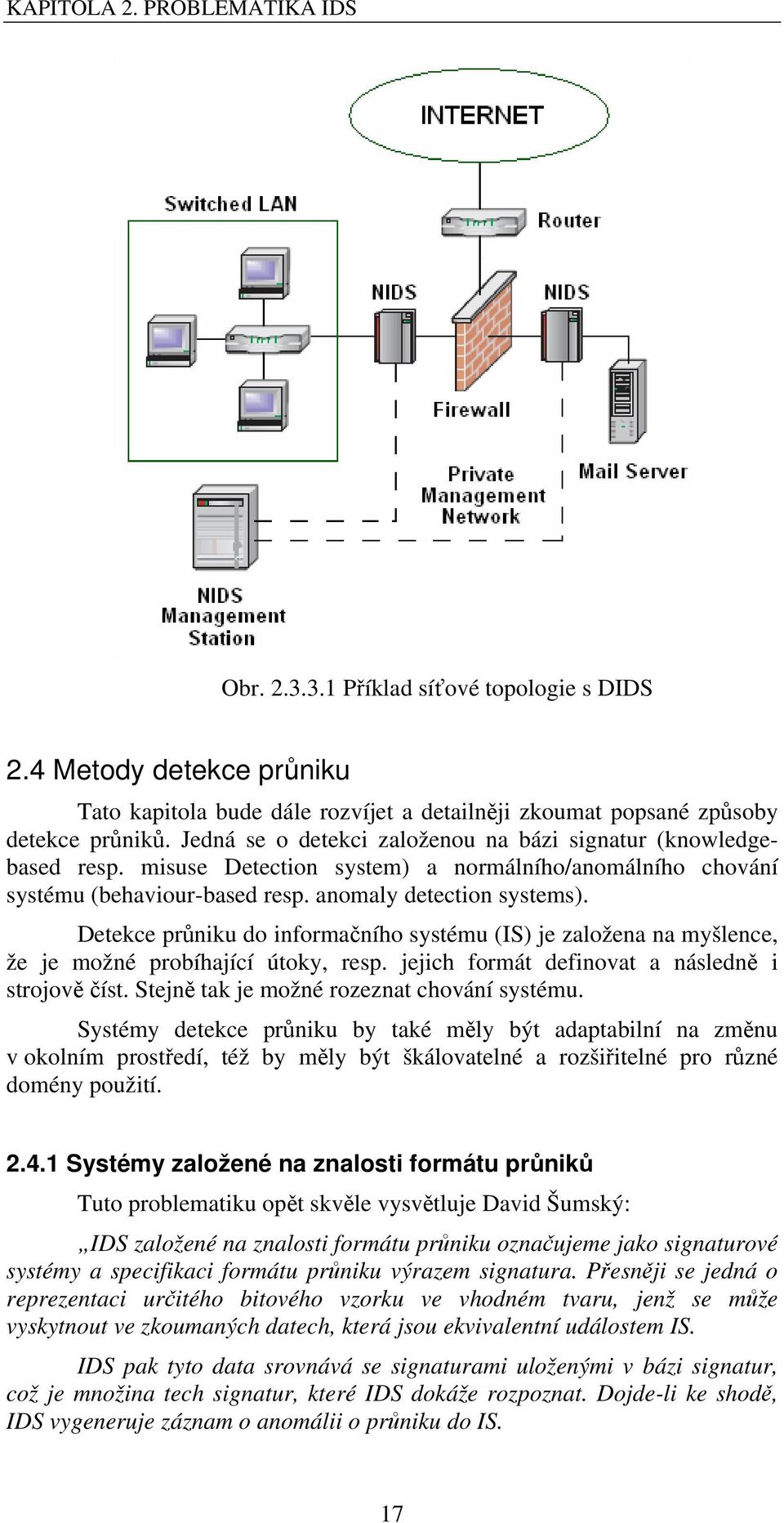 Detekce prniku do informaního systému (IS) je založena na myšlence, že je možné probíhající útoky, resp. jejich formát definovat a následn i strojov íst. Stejn tak je možné rozeznat chování systému.