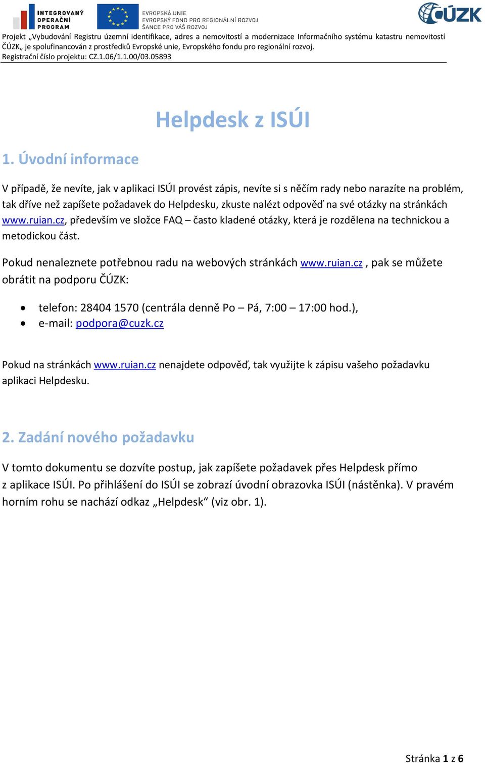 Pokud nenaleznete potřebnou radu na webových stránkách www.ruian.cz, pak se můžete obrátit na podporu ČÚZK: telefon: 28404 1570 (centrála denně Po Pá, 7:00 17:00 hod.), e-mail: podpora@cuzk.