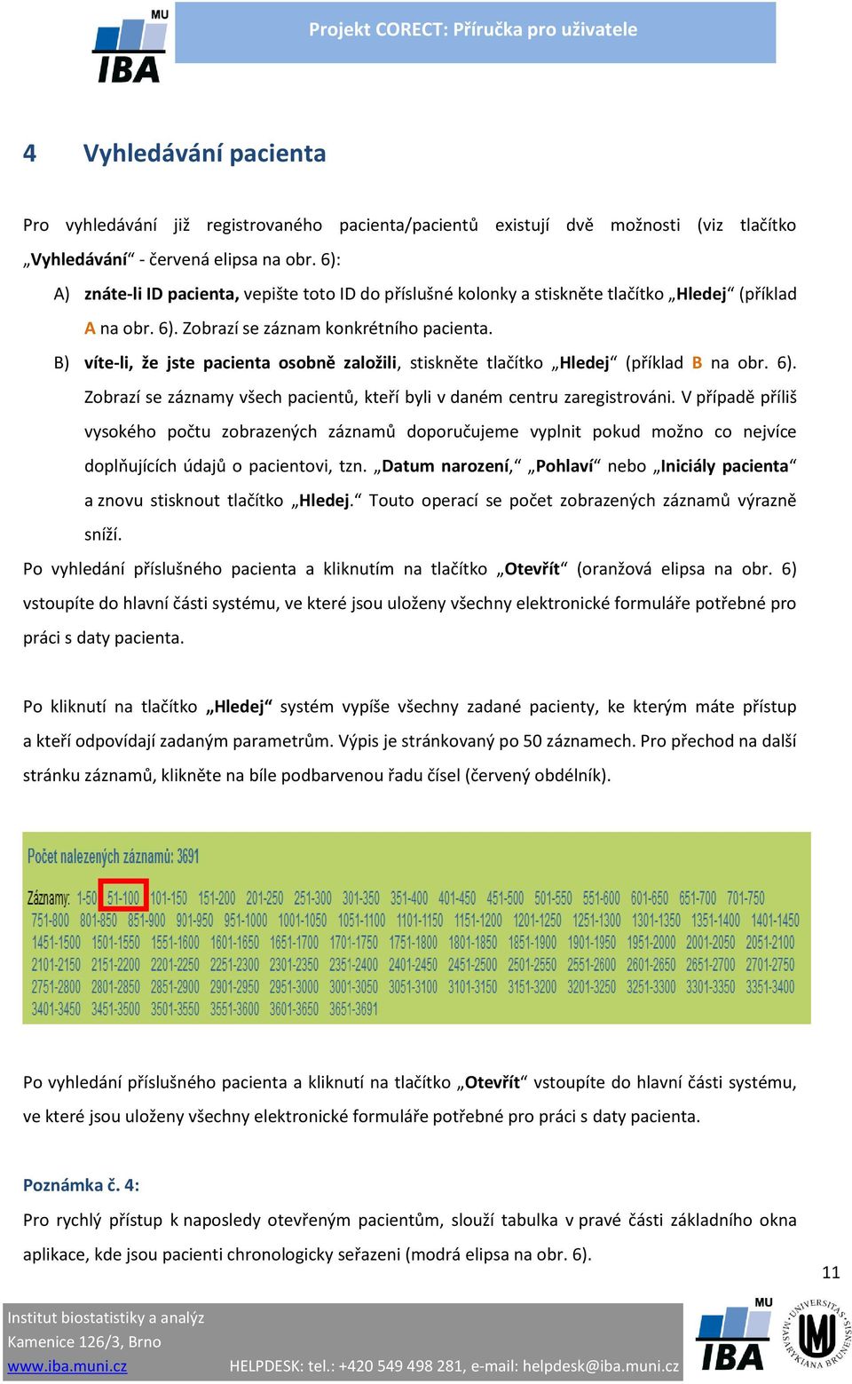 B) víte-li, že jste pacienta osobně založili, stiskněte tlačítko Hledej (příklad B na obr. 6). Zobrazí se záznamy všech pacientů, kteří byli v daném centru zaregistrováni.