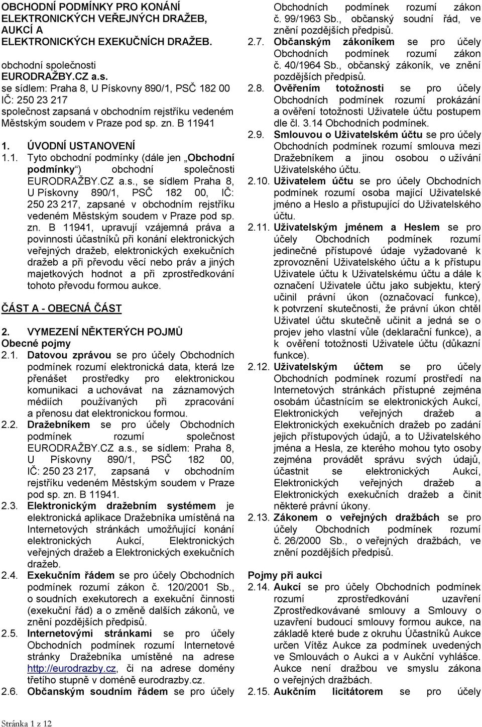 ÚVODNÍ USTANOVENÍ 1.1. Tyto obchodní podmínky (dále jen Obchodní podmínky ) obchodní sp