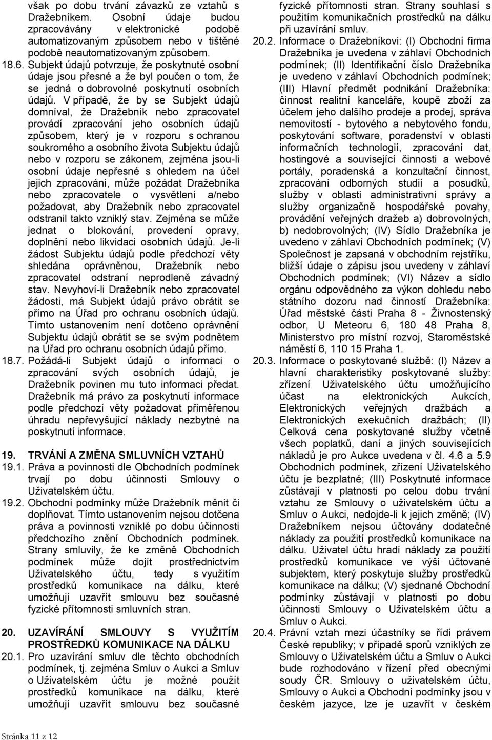 V případě, že by se Subjekt údajů domníval, že Dražebník nebo zpracovatel provádí zpracování jeho osobních údajů způsobem, který je v rozporu s ochranou soukromého a osobního života Subjektu údajů