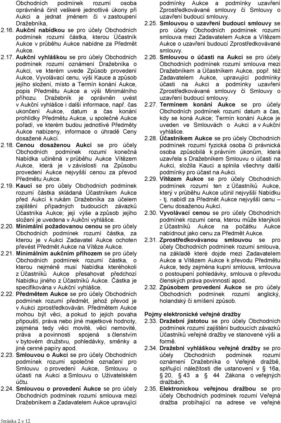 Aukční vyhláškou se pro účely Obchodních podmínek rozumí oznámení Dražebníka o Aukci, ve kterém uvede Způsob provedení Aukce, Vyvolávací cenu, výši Kauce a způsob jejího složení, místo a Termín