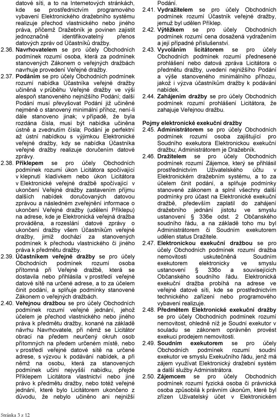Navrhovatelem se pro účely Obchodních podmínek rozumí osoba, která za podmínek stanovených Zákonem o veřejných dražbách navrhuje provedení Veřejné dražby. 2.37.