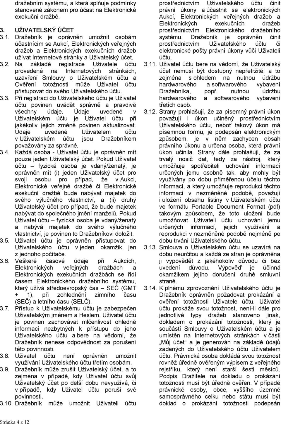 Na základě registrace Uživatele účtu provedené na Internetových stránkách, uzavření Smlouvy o Uživatelském účtu a Ověření totožnosti může Uživatel účtu přistupovat do svého Uživatelského účtu. 3.