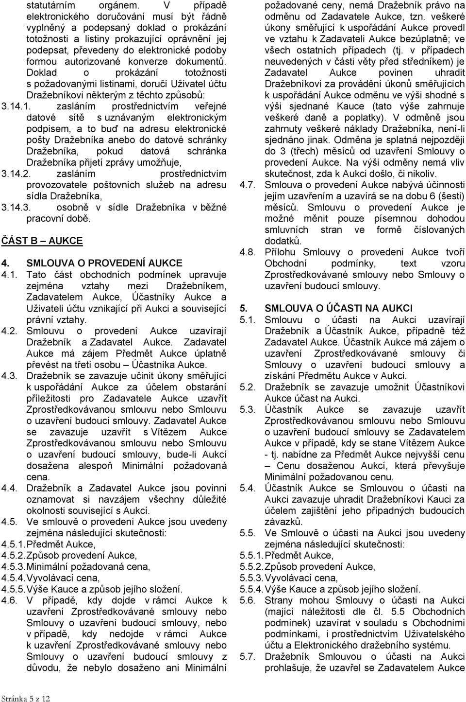 autorizované konverze dokumentů. Doklad o prokázání totožnosti s požadovanými listinami, doručí Uživatel účtu Dražebníkovi některým z těchto způsobů: 3.14