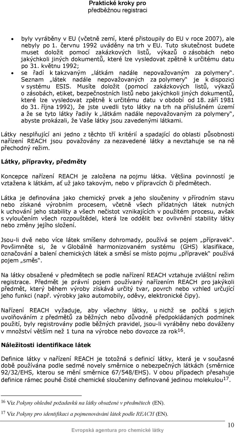 květnu 1992; se řadí k takzvaným látkám nadále nepovažovaným za polymery. Seznam látek nadále nepovažovaných za polymery je k dispozici v systému ESIS.