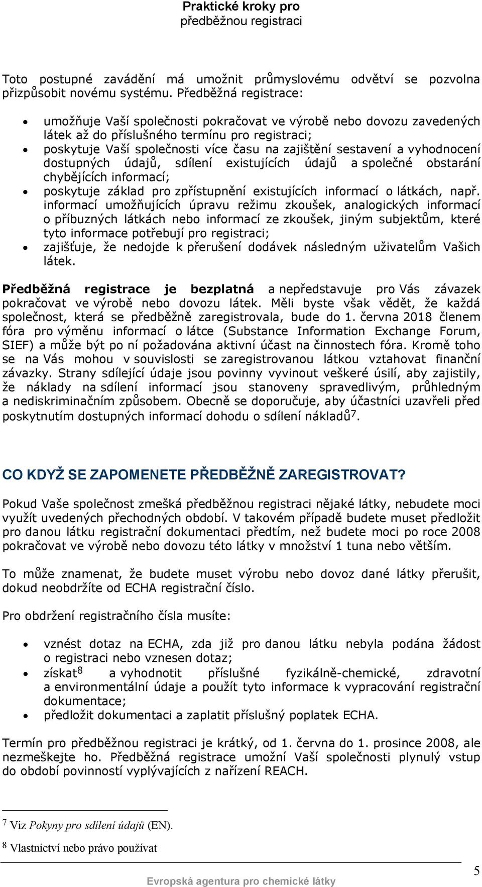 a vyhodnocení dostupných údajů, sdílení existujících údajů a společné obstarání chybějících informací; poskytuje základ pro zpřístupnění existujících informací o látkách, např.